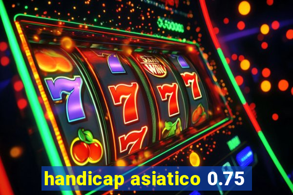 handicap asiatico 0.75